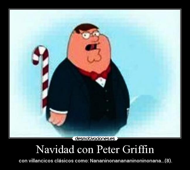 Navidad con Peter Griffin - con villancicos clásicos como: Nananinonanananinoninonana...(8).