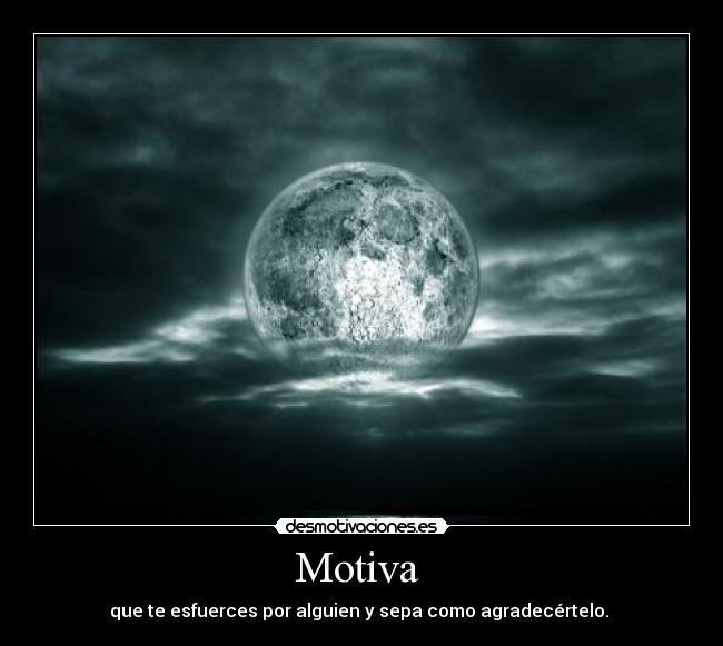 Motiva - que te esfuerces por alguien y sepa como agradecértelo.