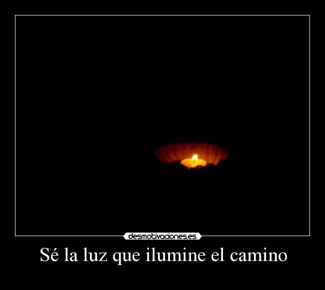 Sé la luz que ilumine el camino - 
