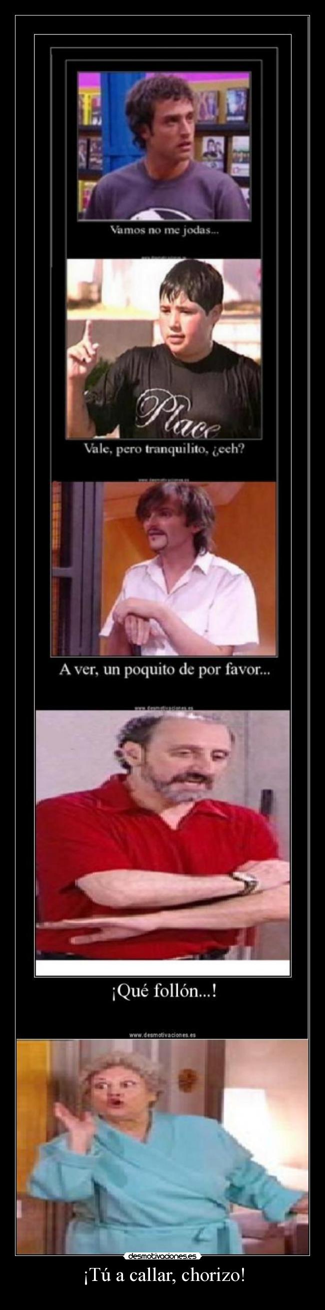 ¡Tú a callar, chorizo! -