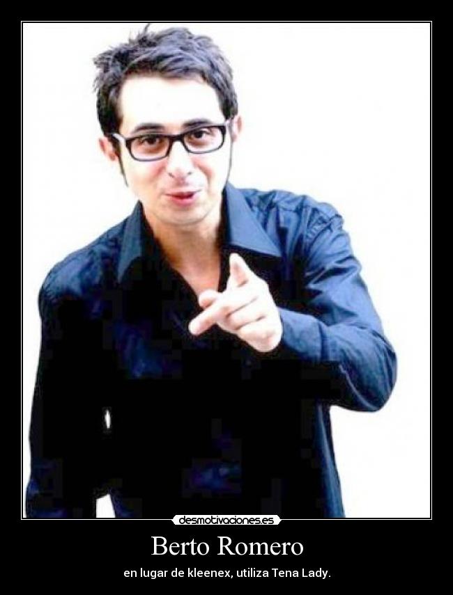 Berto Romero - en lugar de kleenex, utiliza Tena Lady.