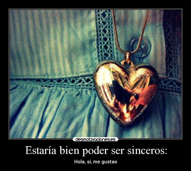 Estaría bien poder ser sinceros: -