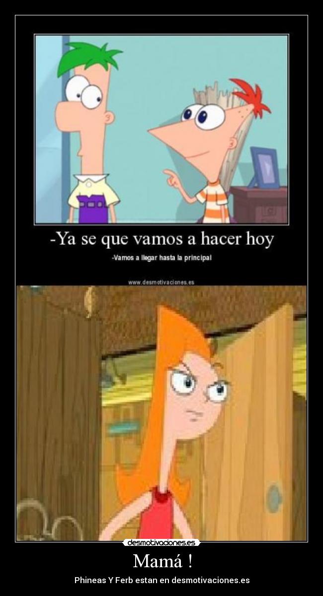 Mamá ! - Phineas Y Ferb estan en desmotivaciones.es