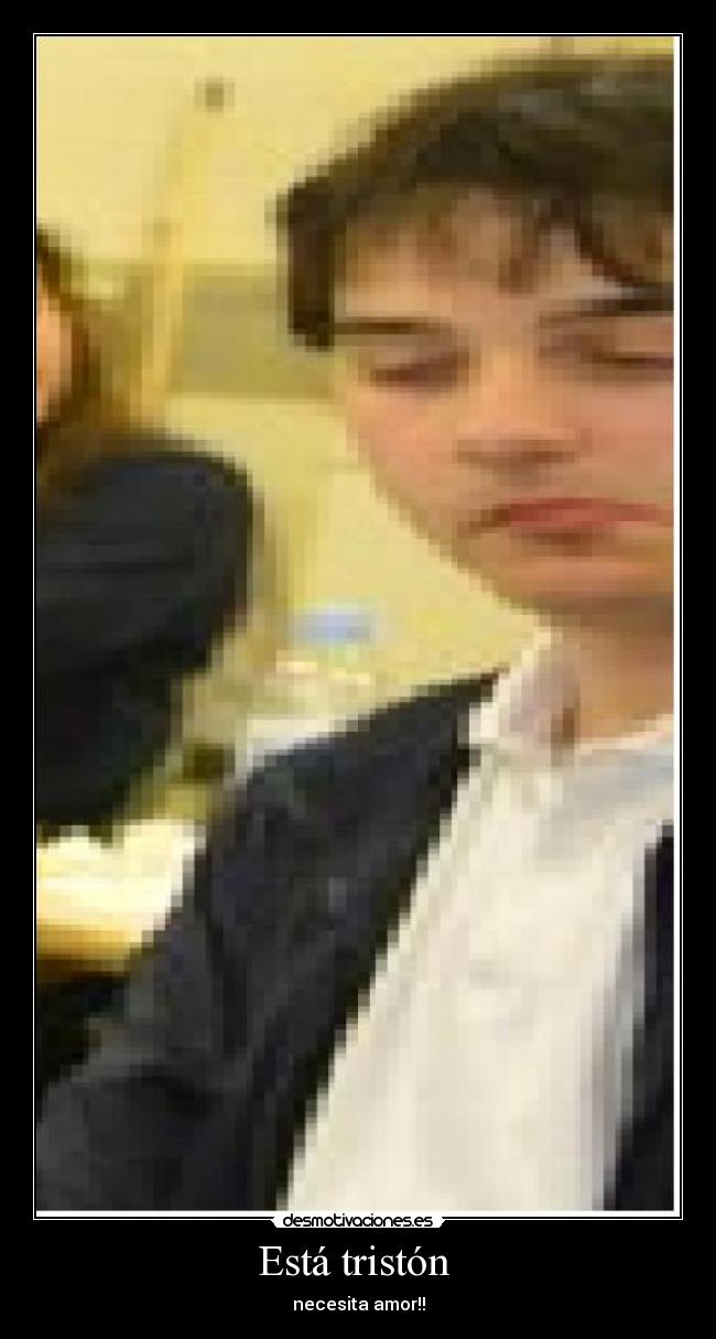Está tristón  - necesita amor!!