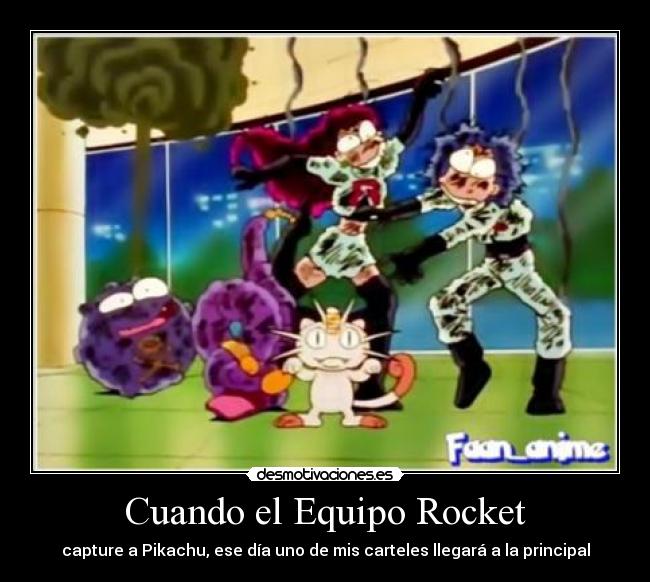 Cuando el Equipo Rocket - capture a Pikachu, ese día uno de mis carteles llegará a la principal