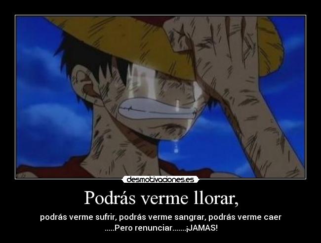 Podrás verme llorar, -