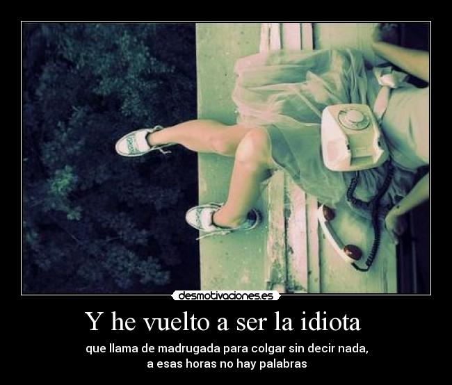 Y he vuelto a ser la idiota -