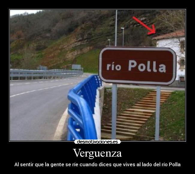 Verguenza - Al sentir que la gente se ríe cuando dices que vives al lado del río Polla