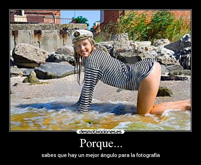 Porque... - sabes que hay un mejor ángulo para la fotografía