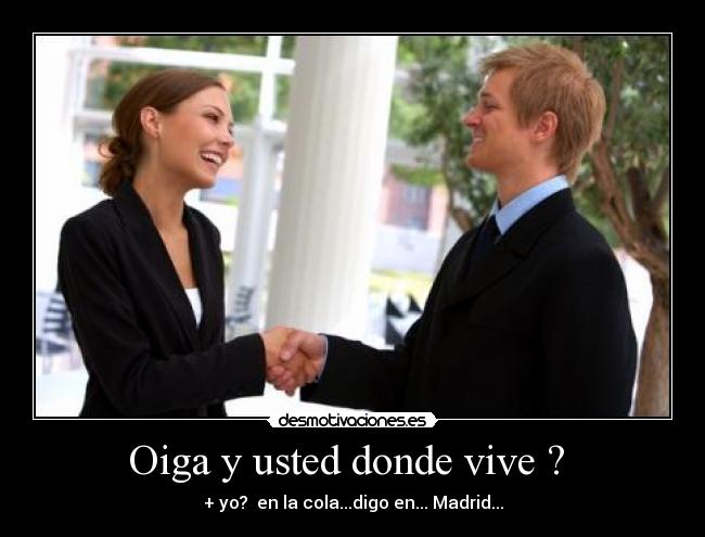 Oiga y usted donde vive ? -