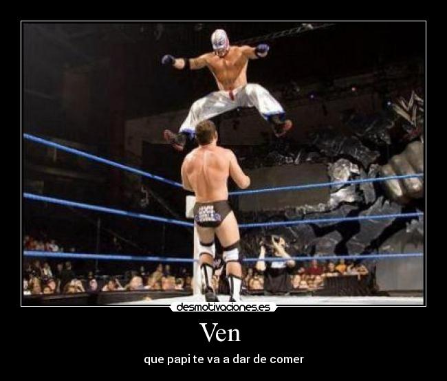 Ven - que papi te va a dar de comer