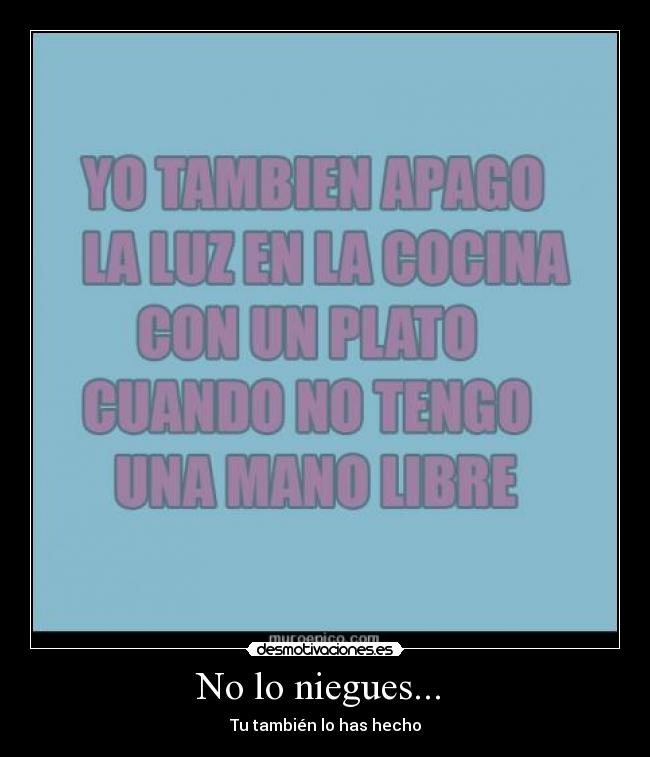 No lo niegues...  - 