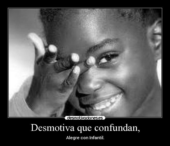 Desmotiva que confundan, -