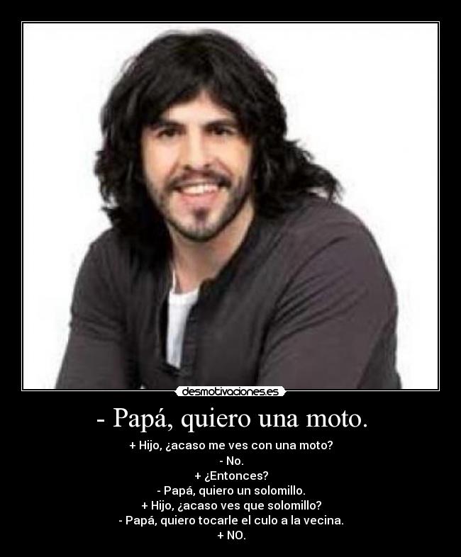 - Papá, quiero una moto. - 