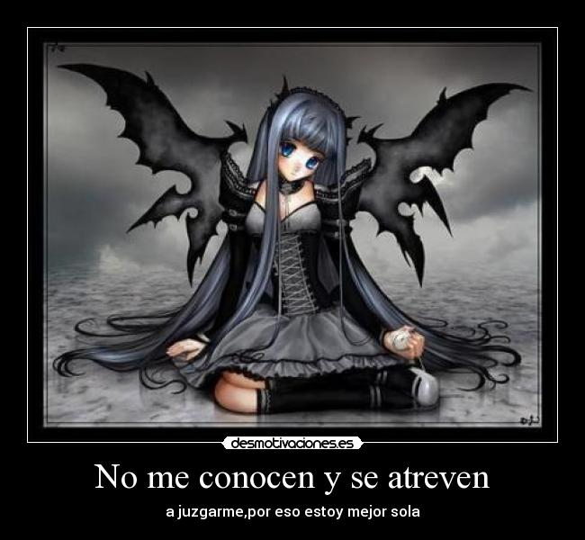 No me conocen y se atreven - a juzgarme,por eso estoy mejor sola