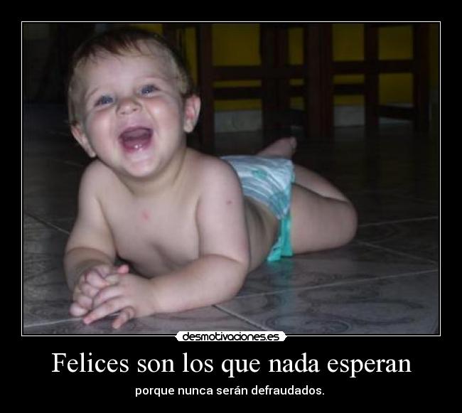 Felices son los que nada esperan -