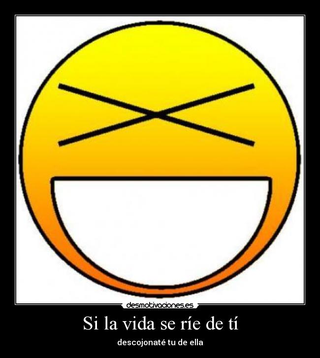 Si la vida se ríe de tí -