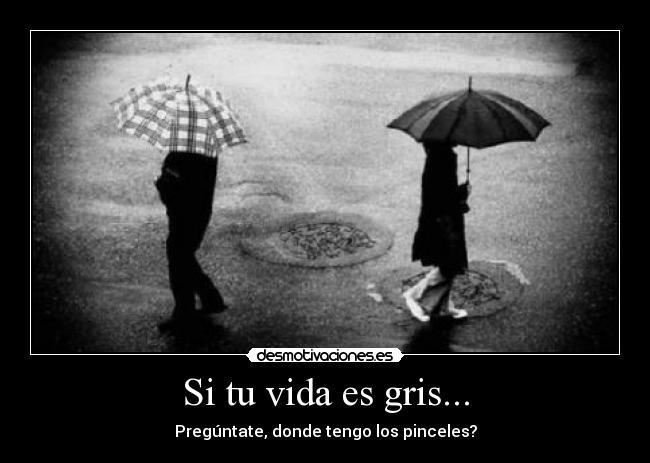 Si tu vida es gris... -