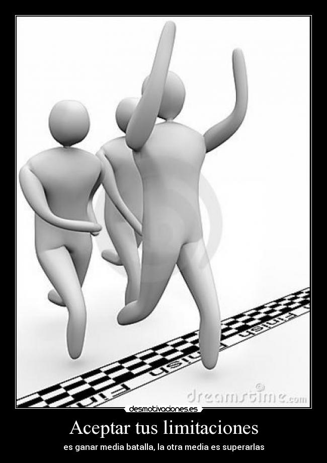 Aceptar tus limitaciones - es ganar media batalla, la otra media es superarlas