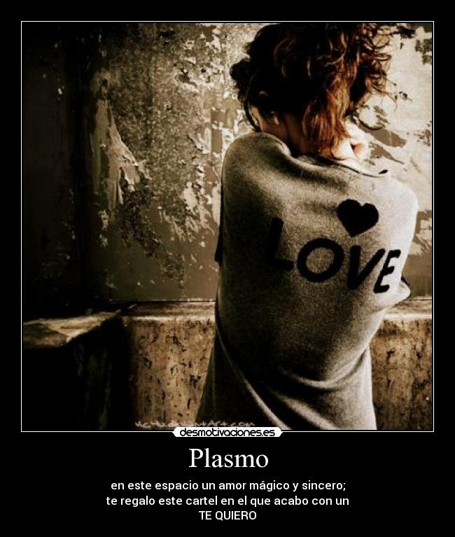 Plasmo - en este espacio un amor mágico y sincero;
te regalo este cartel en el que acabo con un
TE QUIERO♥