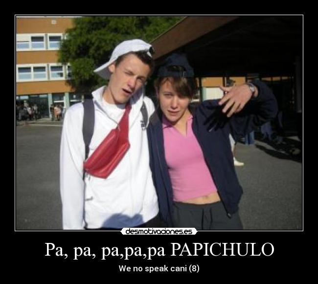 Pa, pa, pa,pa,pa PAPICHULO - 