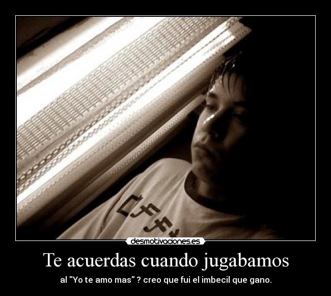 Te acuerdas cuando jugabamos -