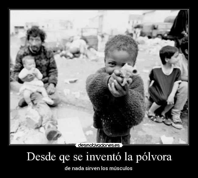 Desde qe se inventó la pólvora -