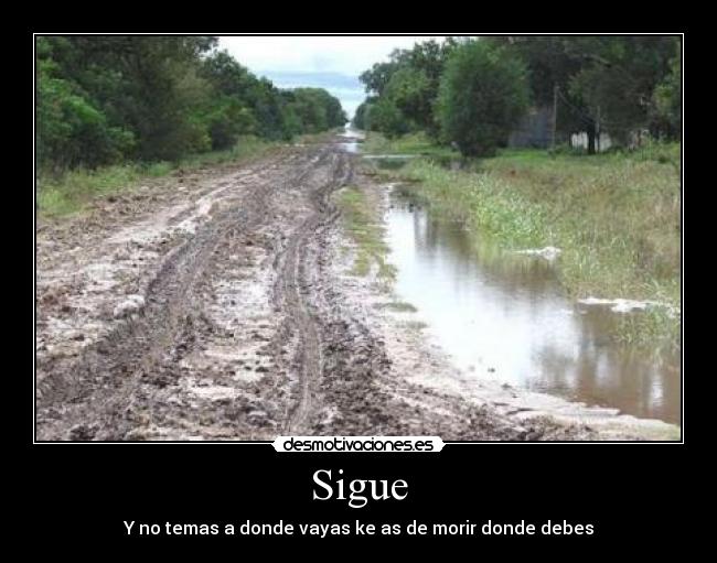 Sigue - Y no temas a donde vayas ke as de morir donde debes