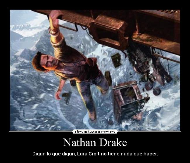 Nathan Drake - Digan lo que digan, Lara Croft no tiene nada que hacer.