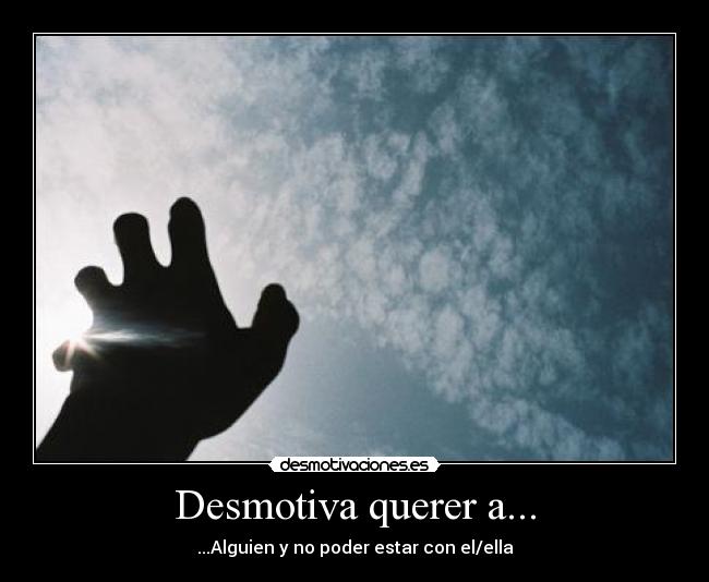 Desmotiva querer a... -