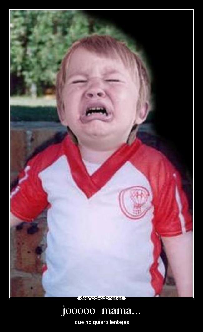 jooooo mama... - que no quiero lentejas