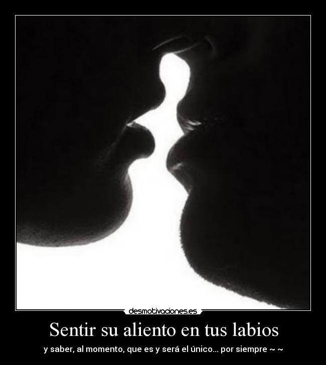 Sentir su aliento en tus labios -