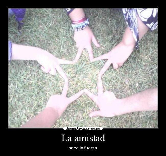La amistad - hace la fuerza.