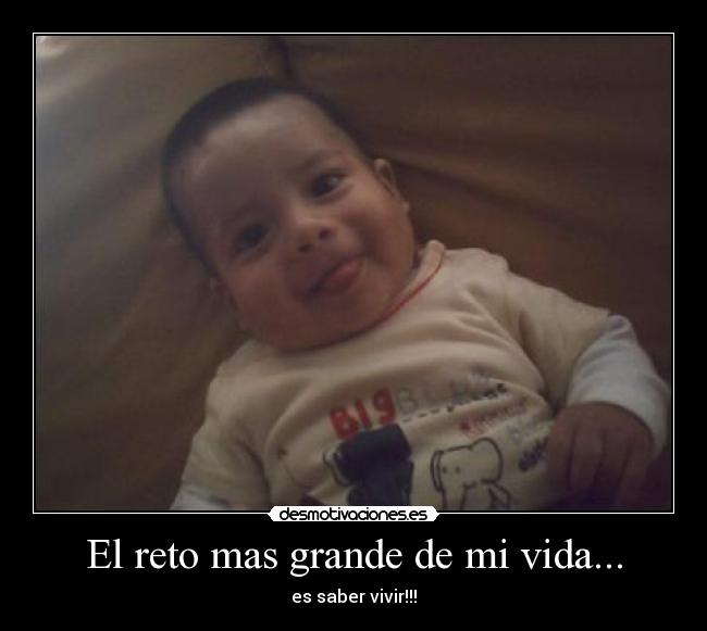 El reto mas grande de mi vida... - es saber vivir!!!