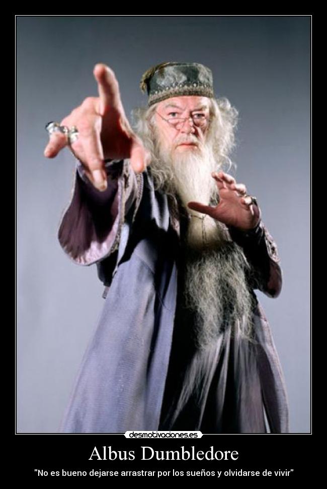Albus Dumbledore - No es bueno dejarse arrastrar por los sueños y olvidarse de vivir