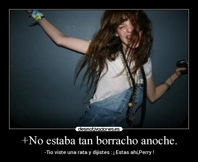 +No estaba tan borracho anoche. -