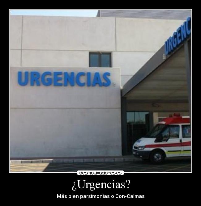 ¿Urgencias? - Más bien parsimonias o Con-Calmas