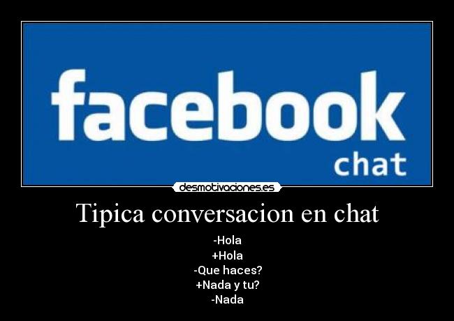 Tipica conversacion en chat - -Hola
+Hola
-Que haces?
+Nada y tu?
-Nada
