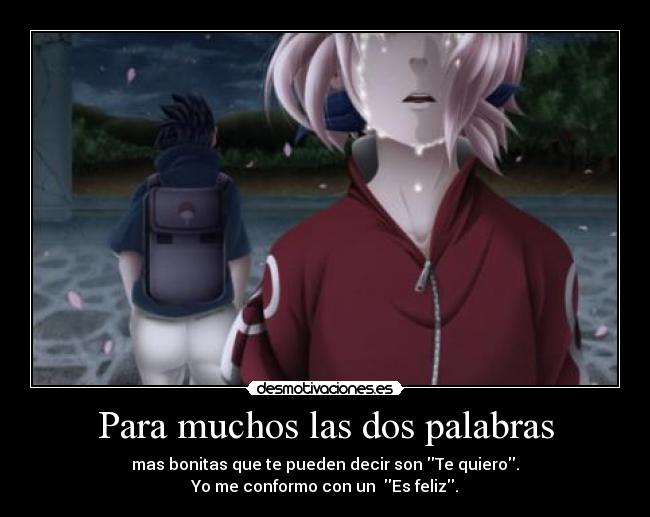 Para muchos las dos palabras - mas bonitas que te pueden decir son Te quiero.
Yo me conformo con un  Es feliz.