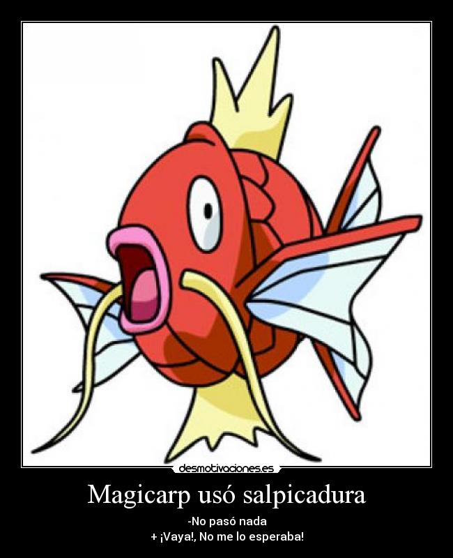 Magicarp usó salpicadura - -No pasó nada
+ ¡Vaya!, No me lo esperaba!