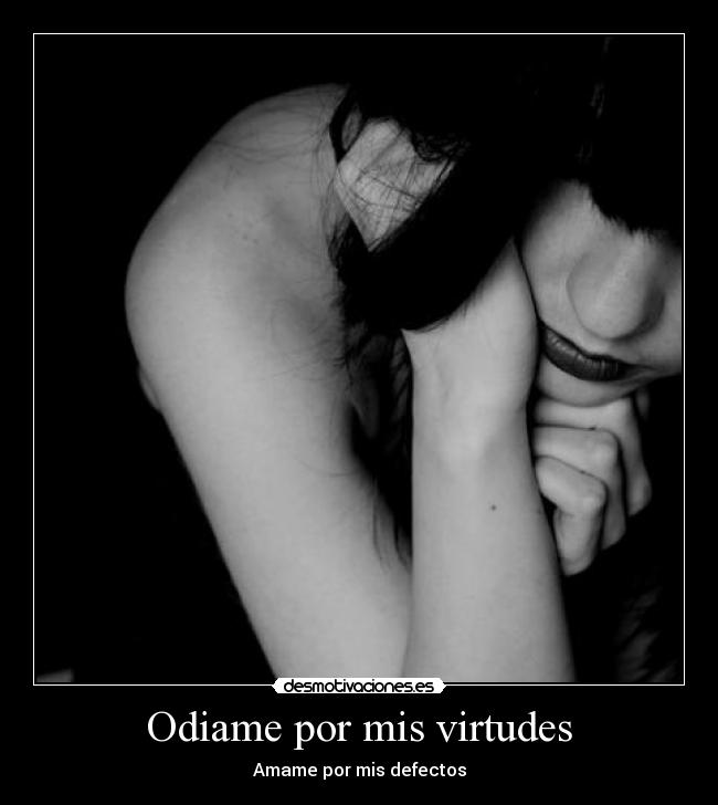 Odiame por mis virtudes -