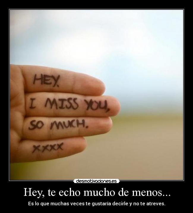 Hey, te echo mucho de menos... - Es lo que muchas veces te gustaría decirle y no te atreves.