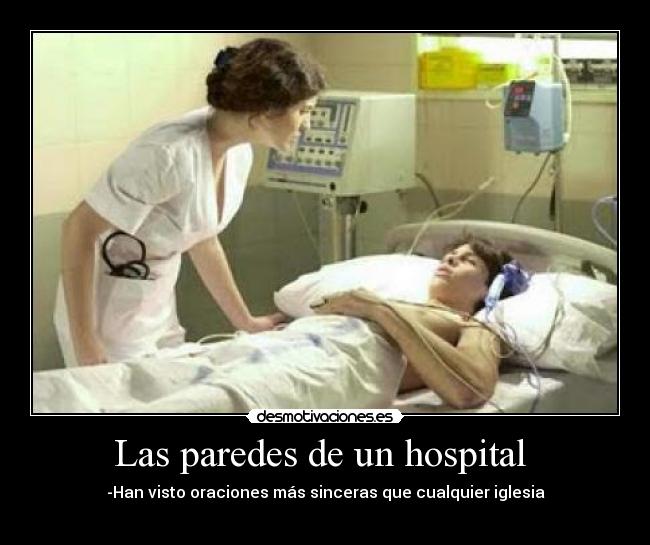 Las paredes de un hospital - -Han visto oraciones más sinceras que cualquier iglesia