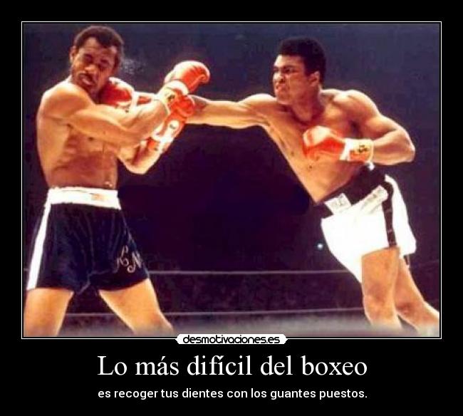 Lo más difícil del boxeo - es recoger tus dientes con los guantes puestos.