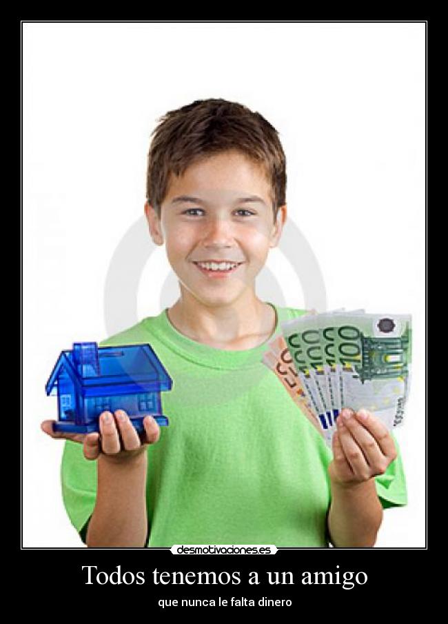 Todos tenemos a un amigo - que nunca le falta dinero