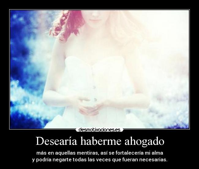 Desearía haberme ahogado -