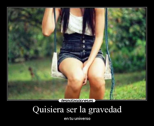 Quisiera ser la gravedad - 