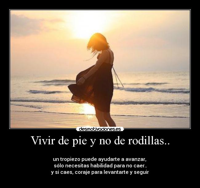 Vivir de pie y no de rodillas.. - 