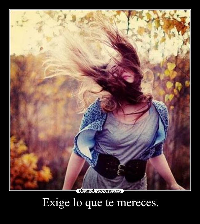 Exige lo que te mereces. -