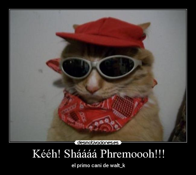 Kééh! Sháááá Phremoooh!!! - 